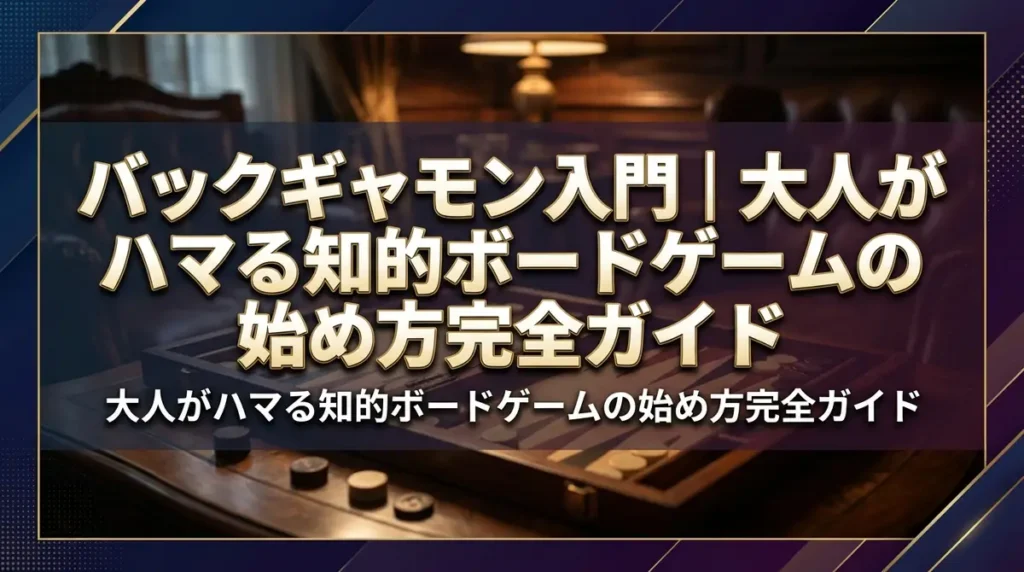 バックギャモン入門｜大人がハマる知的ボードゲームの始め方完全ガイド