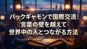 バックギャモンで国際交流｜言葉の壁を越えて世界中の人とつながる方法