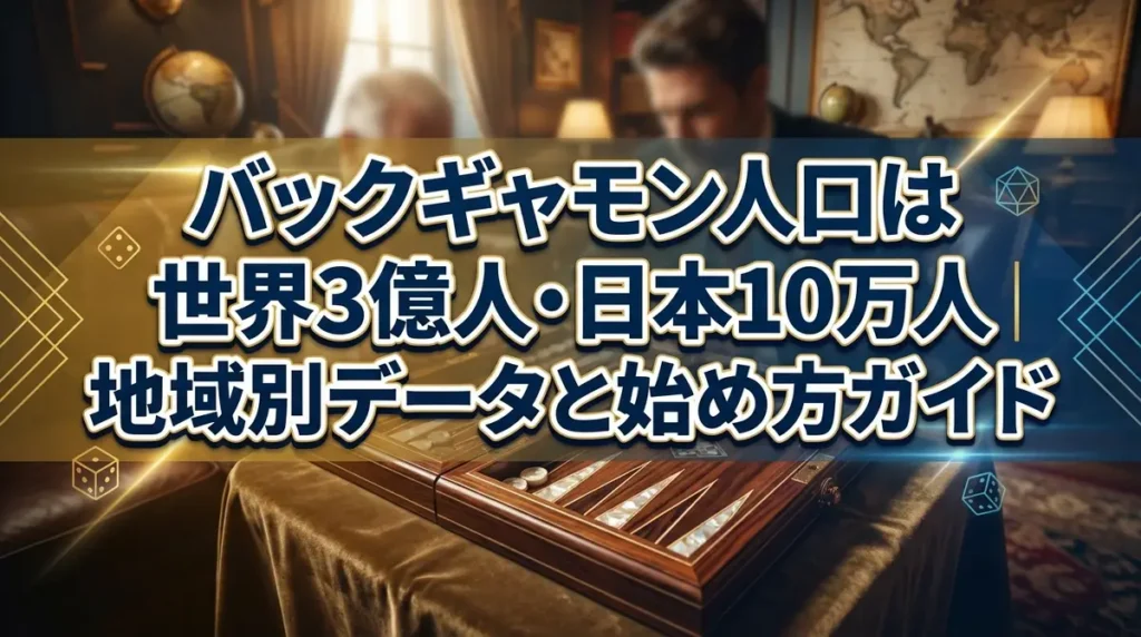 バックギャモン人口は世界3億人・日本10万人｜地域別データと始め方ガイド