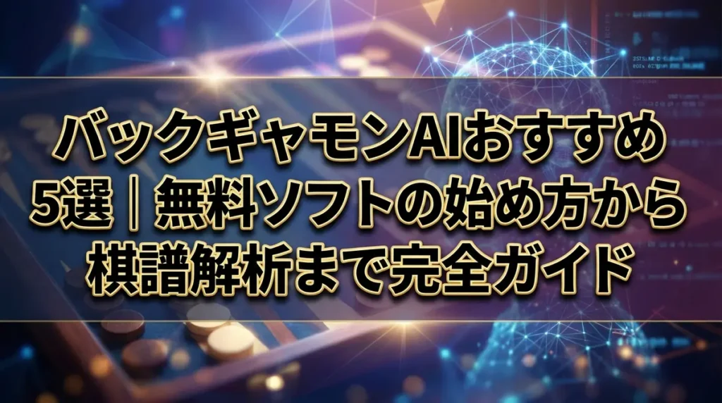 バックギャモンAIおすすめ5選｜無料ソフトの始め方から棋譜解析まで完全ガイド