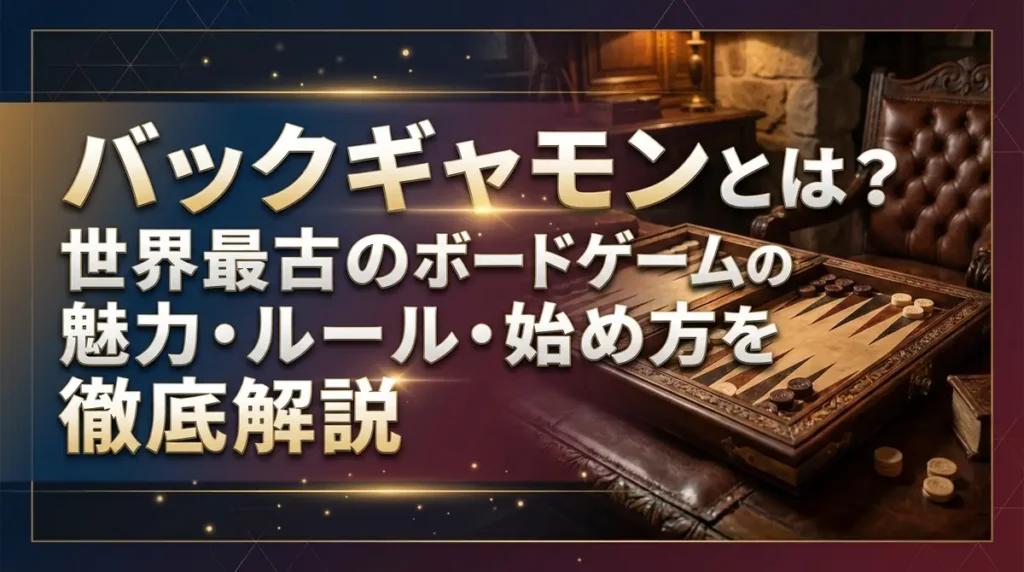 バックギャモンとは？世界最古のボードゲームの魅力・ルール・始め方を徹底解説