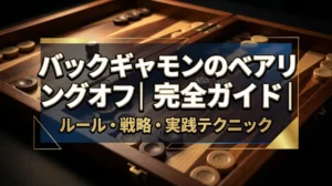 バックギャモンのベアリングオフ完全ガイド｜ルール・戦略・実践テクニック