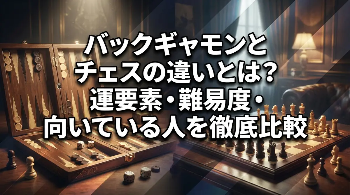 バックギャモンとチェスの違いとは?運要素・難易度・向いている人を徹底比較