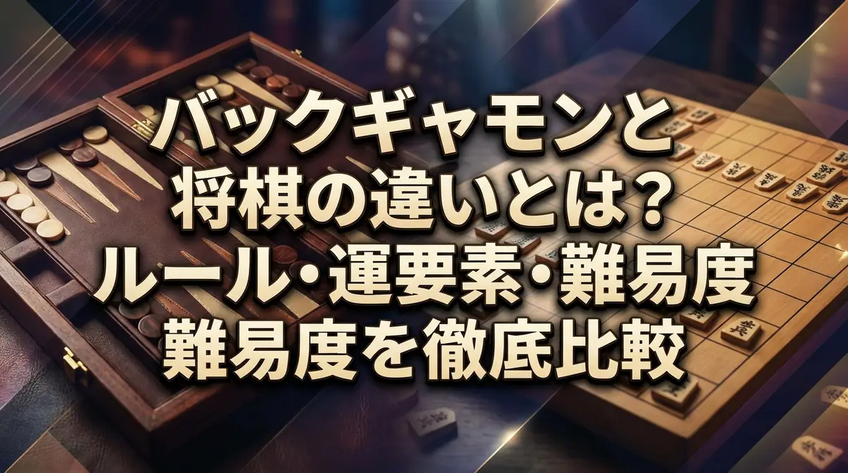 バックギャモンと将棋の違いとは？ルール・運要素・難易度を徹底比較