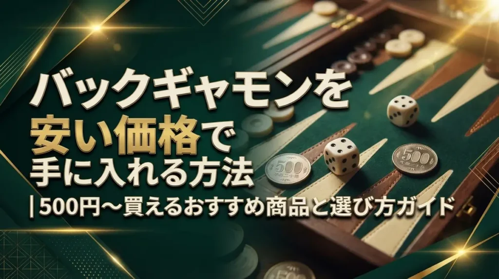 バックギャモンを安い価格で手に入れる方法｜500円〜買えるおすすめ商品と選び方ガイド